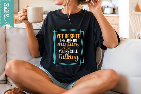 Yet Despite the Look on My Face You're Still talking Svg, Funny Sarcastic Svg SVG shah alam 