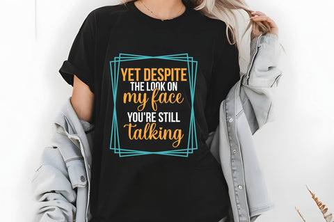 Yet Despite the Look on My Face You're Still talking Svg, Funny Sarcastic Svg SVG shah alam 