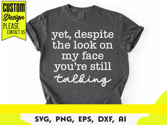 Yet Despite The Look On My Face You're Still Talking Svg, Sarcastic Svg, Silhouette SVG DesignDestine 