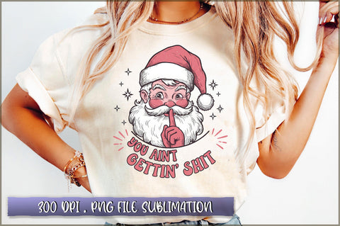 You Ain't Gettin' Shit Santa Sublimation Sublimation Shetara Begum 