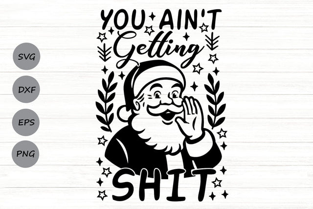 You Ain't Getting Shit| Funny Christmas Santa SVG Cutting Files. SVG CosmosFineArt 