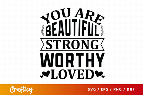 You Are Beautiful Strong Worthy Loved Svg Design SVG Designangry 