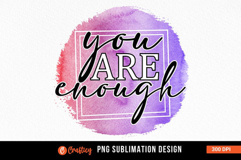 You are enough PNG Design Sublimation Designangry 