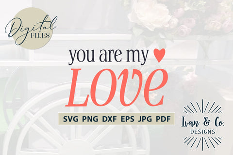 You Are My Love SVG Files, Valentine's Day Svg, Valentine Svg, Valentine Shirt Svg, Cricut Svg, Silhouette Designs, Digital Cut Files, Vinyl Designs, DXF PNG (1651987295) SVG Ivan & Co. Designs 