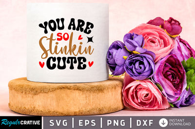 You are so stinkin cute Svg Design SVG Regulrcrative 