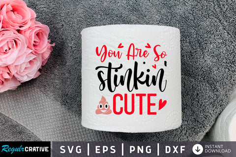 You are so stinkin cute Svg Design SVG Regulrcrative 