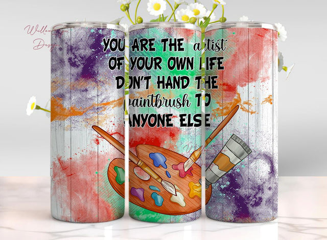 You are the artist of your own life don't hand the paintbrush to anyone else 20oz skinny tumbler png, art tumbler png, designs download Sublimation WillowSageDesign 