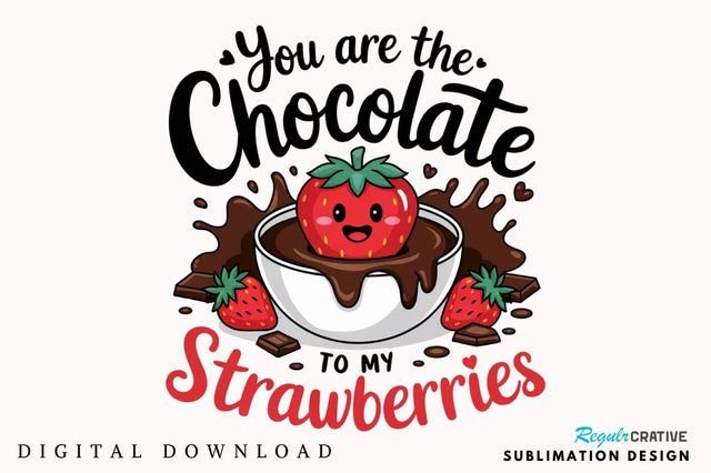 You Are The Chocolate to my Strawberries Sublimation Design Sublimation Regulrcrative 