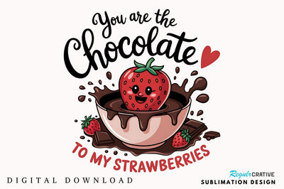 You Are The Chocolate to my Strawberries Sublimation Design Sublimation Regulrcrative 