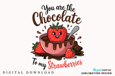 You Are The Chocolate to my Strawberries Sublimation Design Sublimation Regulrcrative 