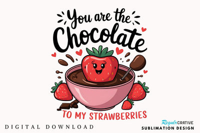 You Are The Chocolate to my Strawberries Sublimation Design Sublimation Regulrcrative 