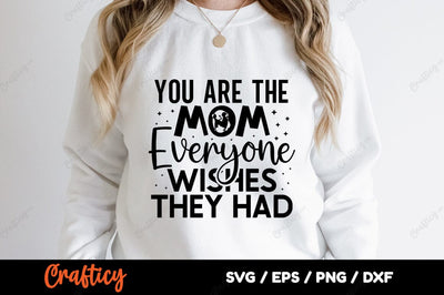 You are the mom everyone wishes they had SVG Design SVG Designangry 