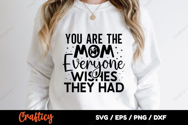 You are the mom everyone wishes they had SVG Design SVG Designangry 