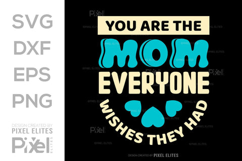 You Are The Mom Everyone Wishes They Had SVG Mother's Day Gift Mom Lover Tshirt Bundle Mother's Day Quote Design, PET 00187 SVG ETC Craft 