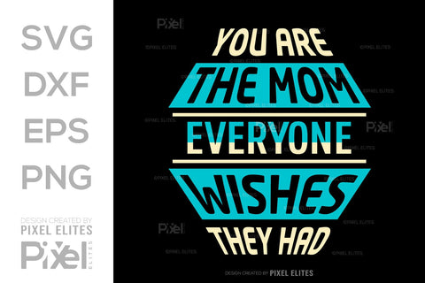 You Are The Mom Everyone Wishes They Had SVG Mother's Day Gift Mom Lover Tshirt Bundle Mother's Day Quote Design, PET 00187 SVG ETC Craft 