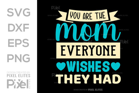 You Are The Mom Everyone Wishes They Had SVG Mother's Day Gift Mom Lover Tshirt Bundle Mother's Day Quote Design, PET 00187 SVG ETC Craft 