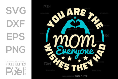 You Are The Mom Everyone Wishes They Had SVG Mother's Day Gift Mom Lover Tshirt Bundle Mother's Day Quote Design, PET 00187 SVG ETC Craft 