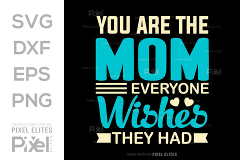 You Are The Mom Everyone Wishes They Had SVG Mother's Day Gift Mom Lover Tshirt Bundle Mother's Day Quote Design, PET 00187 SVG ETC Craft 