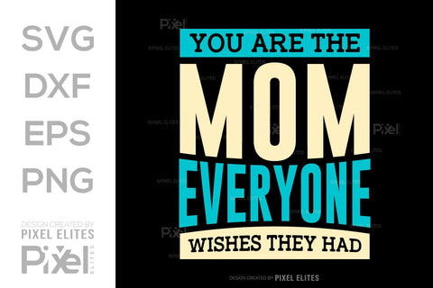 You Are The Mom Everyone Wishes They Had SVG Mother's Day Gift Mom Lover Tshirt Bundle Mother's Day Quote Design, PET 00187 SVG ETC Craft 