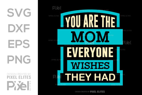 You Are The Mom Everyone Wishes They Had SVG Mother's Day Gift Mom Lover Tshirt Bundle Mother's Day Quote Design, PET 00187 SVG ETC Craft 