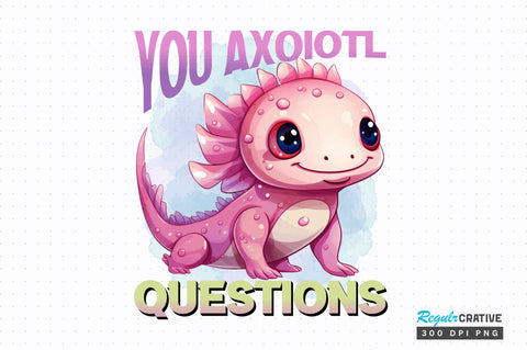 You axoiotl questions Sublimation Design Sublimation Regulrcrative 