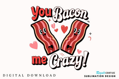 You bacon me crazy Sublimation Design Sublimation Regulrcrative 