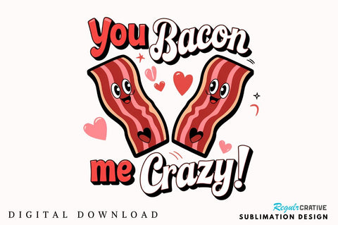 You bacon me crazy Sublimation Design Sublimation Regulrcrative 