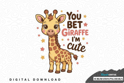You bet giraffe i'm cute sublimation png design Sublimation Regulrcrative 