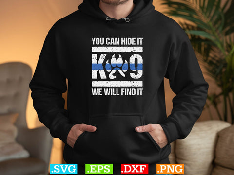 You Can Hide It K-9 We Will Find It Shirt, Police Svg, Back the Blue Svg, Thin Blue Line Svg, Police Officer Svg, Police Wife Svg SVG Creativeart88 