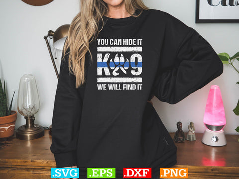 You Can Hide It K-9 We Will Find It Shirt, Police Svg, Back the Blue Svg, Thin Blue Line Svg, Police Officer Svg, Police Wife Svg SVG Creativeart88 