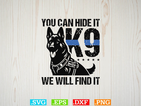 You Can Hide It K-9 We Will Find It Shirt, Police Svg, Back the Blue Svg, Thin Blue Line Svg, Police Officer Svg, Police Wife Svg SVG Creativeart88 