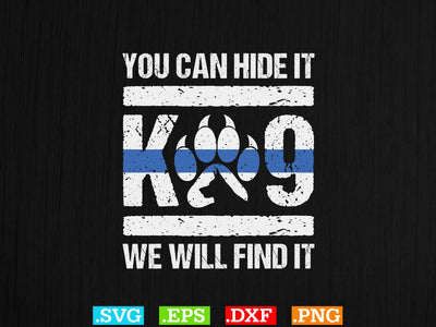 You Can Hide It K-9 We Will Find It Shirt, Police Svg, Back the Blue Svg, Thin Blue Line Svg, Police Officer Svg, Police Wife Svg SVG Creativeart88 
