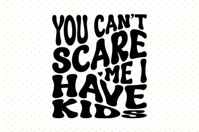 You canot scare me I have kids svg SVG orpitasn 