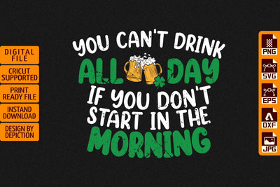 You Can't Drink All Day If You Don't Start In The Morning T-Shirt, Saint Patrick's Day Shirt Print Template Sketch DESIGN Depiction Studio 
