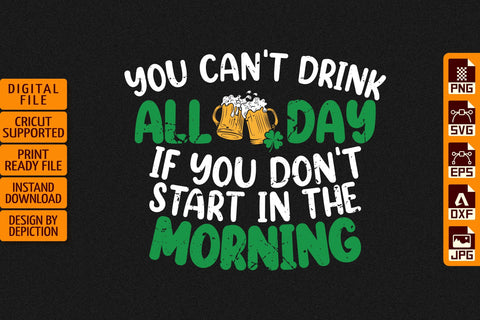 You Can't Drink All Day If You Don't Start In The Morning T-Shirt, Saint Patrick's Day Shirt Print Template Sketch DESIGN Depiction Studio 