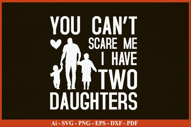 You Cant Scare Me I have Two Daughter Funny Fathers Day Quotes SVG PNG T-shirt Design SVG SVG Print File 