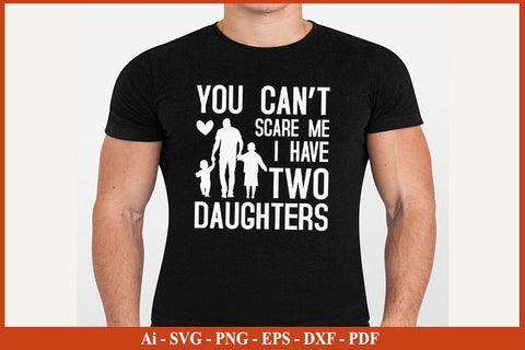 You Cant Scare Me I have Two Daughter Funny Fathers Day Quotes SVG PNG T-shirt Design SVG SVG Print File 