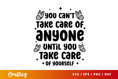 You cant take care of anyone until you take care of yourself SVG Design SVG Designangry 