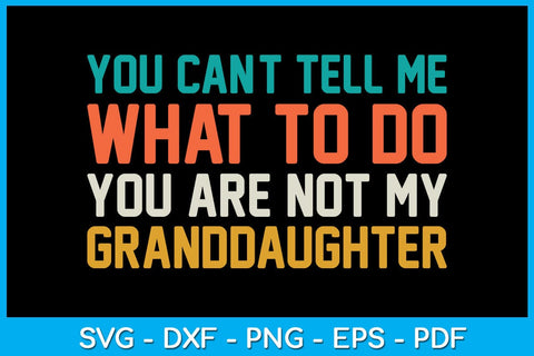 You Can't Tell Me What To Do You Are Not My Granddaughter SVG PNG PDF Cut File SVG Creativedesigntee 