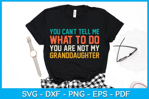 You Can't Tell Me What To Do You Are Not My Granddaughter SVG PNG PDF Cut File SVG Creativedesigntee 
