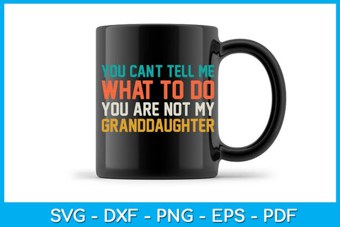 You Can't Tell Me What To Do You Are Not My Granddaughter SVG PNG PDF Cut File SVG Creativedesigntee 