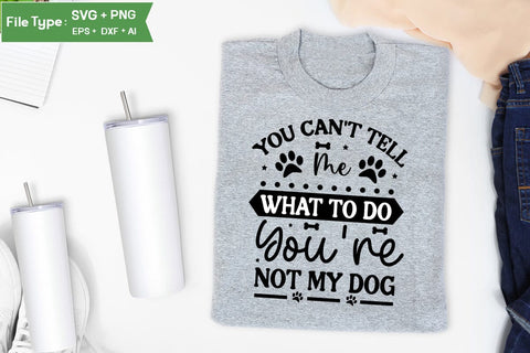 You Can't Tell Me What To Do You're Not My Dog SVG Cut File, Funny Dog SVG Design, SVGs,Quotes and Sayings,Food & Drink,On Sale, Print & Cut SVG DesignPlante 503 