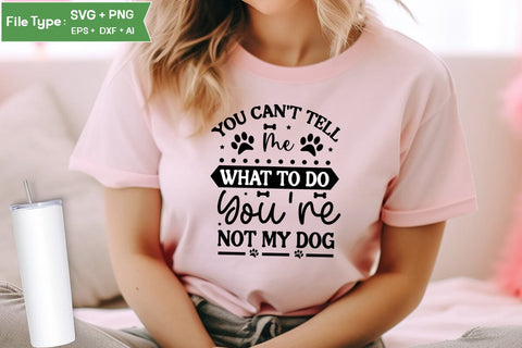 You Can't Tell Me What To Do You're Not My Dog SVG Cut File, Funny Dog SVG Design, SVGs,Quotes and Sayings,Food & Drink,On Sale, Print & Cut SVG DesignPlante 503 