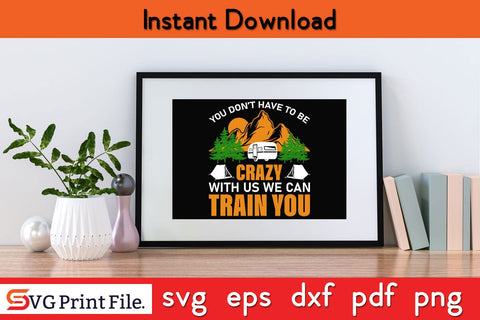 YOU DO NOT HAVE TO BE CRAZY WITH US WE CAN TRAIN YOU SVG PNG Craft Cut File SVG SVG Print File 