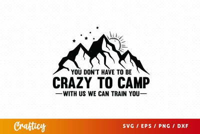 You dont have to be crazy to camp with us we can train you SVG Design SVG Designangry 