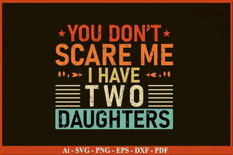 You don't Scare Me I have Two Daughter Funny Fathers Day Quotes SVG PNG T-shirt Design SVG SVG Print File 