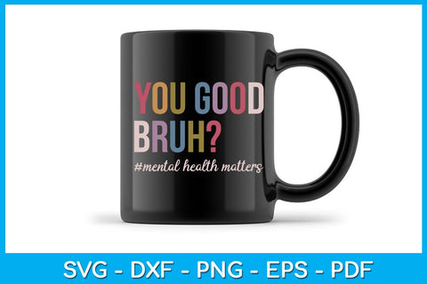 You Good Bruh Mental Health Matters SVG PNG PDF Cut File SVG Creativedesigntee 