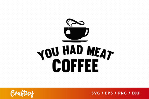 you had meat coffee Svg Design SVG Designangry 