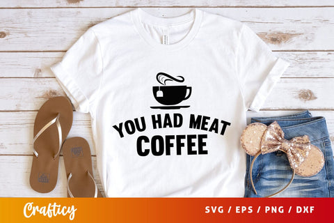 you had meat coffee Svg Design SVG Designangry 