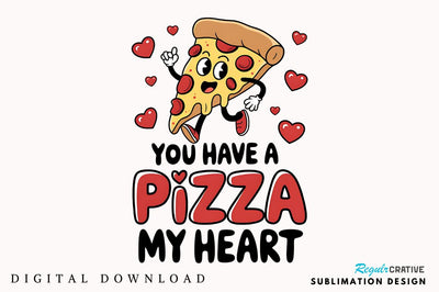 You Have a Pizza my Heart Sublimation Design Sublimation Regulrcrative 